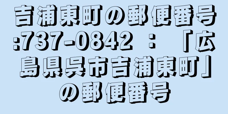 吉浦東町の郵便番号:737-0842 ： 「広島県呉市吉浦東町」の郵便番号