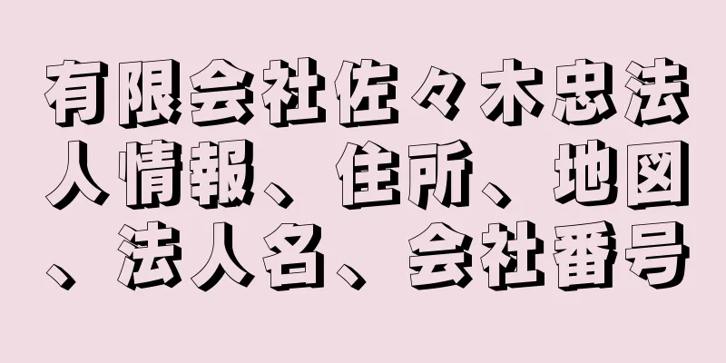 有限会社佐々木忠法人情報、住所、地図、法人名、会社番号