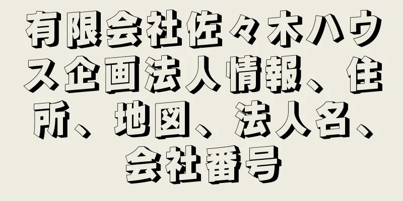 有限会社佐々木ハウス企画法人情報、住所、地図、法人名、会社番号