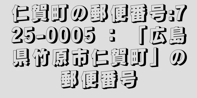 仁賀町の郵便番号:725-0005 ： 「広島県竹原市仁賀町」の郵便番号