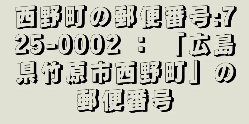 西野町の郵便番号:725-0002 ： 「広島県竹原市西野町」の郵便番号