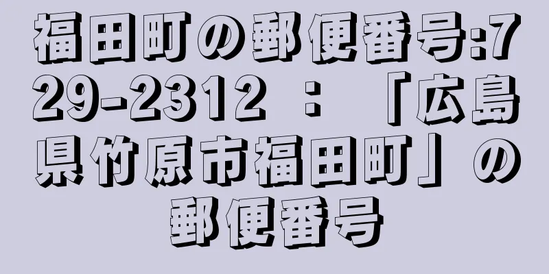 福田町の郵便番号:729-2312 ： 「広島県竹原市福田町」の郵便番号