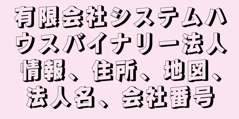 有限会社システムハウスバイナリー法人情報、住所、地図、法人名、会社番号