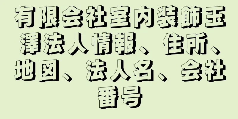 有限会社室内装飾玉澤法人情報、住所、地図、法人名、会社番号