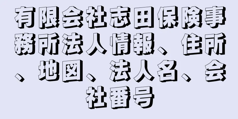 有限会社志田保険事務所法人情報、住所、地図、法人名、会社番号