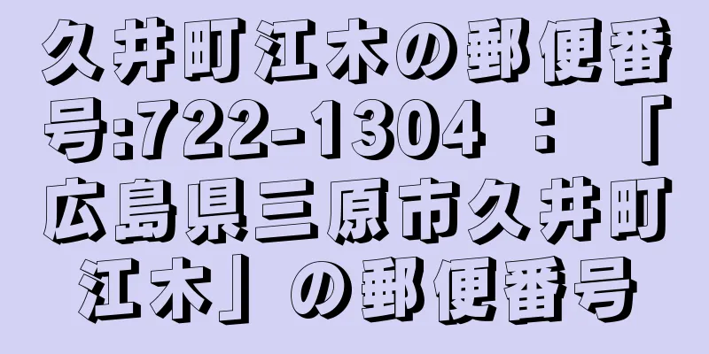 久井町江木の郵便番号:722-1304 ： 「広島県三原市久井町江木」の郵便番号