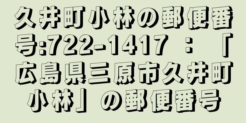 久井町小林の郵便番号:722-1417 ： 「広島県三原市久井町小林」の郵便番号