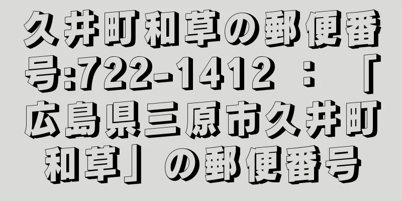 久井町和草の郵便番号:722-1412 ： 「広島県三原市久井町和草」の郵便番号