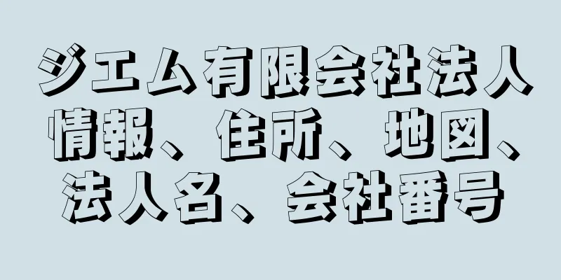 ジエム有限会社法人情報、住所、地図、法人名、会社番号