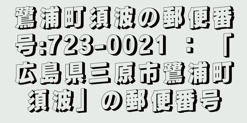 鷺浦町須波の郵便番号:723-0021 ： 「広島県三原市鷺浦町須波」の郵便番号