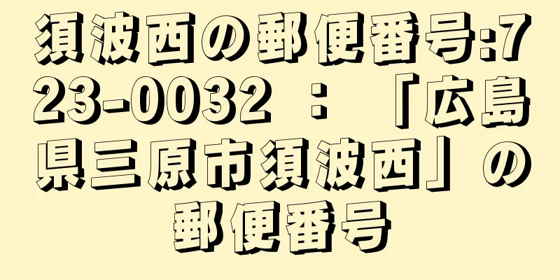 須波西の郵便番号:723-0032 ： 「広島県三原市須波西」の郵便番号