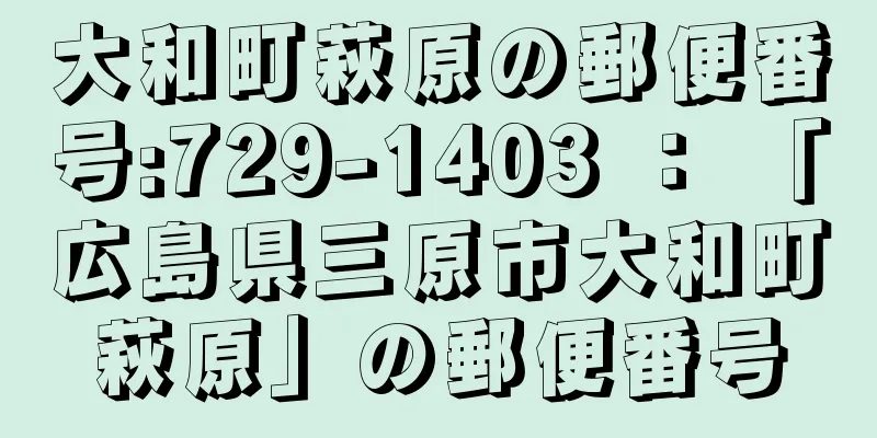 大和町萩原の郵便番号:729-1403 ： 「広島県三原市大和町萩原」の郵便番号