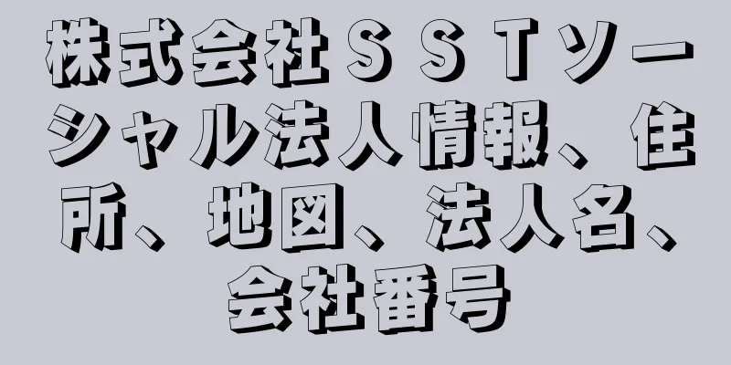 株式会社ＳＳＴソーシャル法人情報、住所、地図、法人名、会社番号