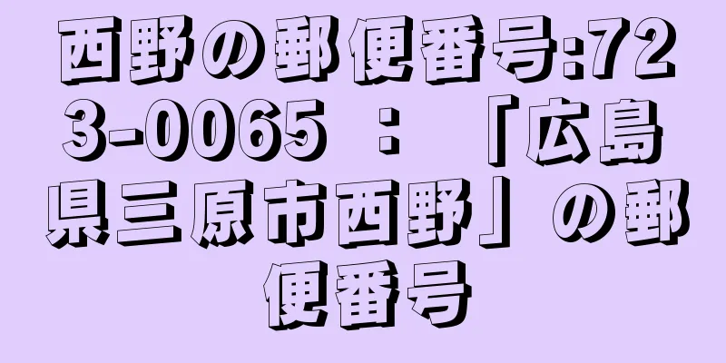 西野の郵便番号:723-0065 ： 「広島県三原市西野」の郵便番号