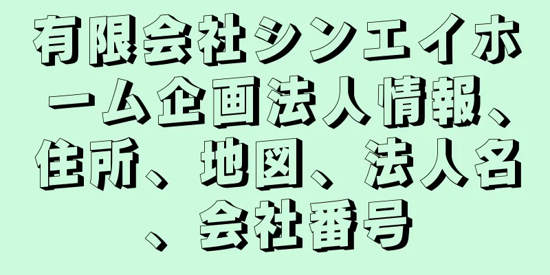 有限会社シンエイホーム企画法人情報、住所、地図、法人名、会社番号