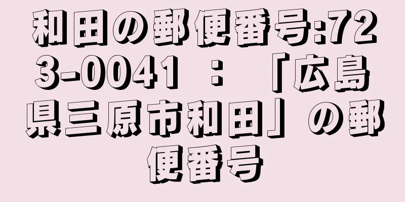 和田の郵便番号:723-0041 ： 「広島県三原市和田」の郵便番号