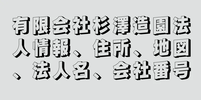 有限会社杉澤造園法人情報、住所、地図、法人名、会社番号