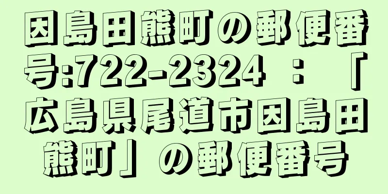 因島田熊町の郵便番号:722-2324 ： 「広島県尾道市因島田熊町」の郵便番号