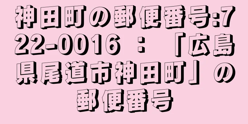 神田町の郵便番号:722-0016 ： 「広島県尾道市神田町」の郵便番号