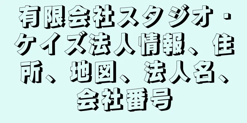 有限会社スタジオ・ケイズ法人情報、住所、地図、法人名、会社番号