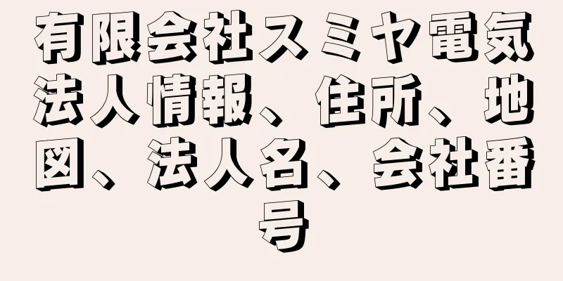 有限会社スミヤ電気法人情報、住所、地図、法人名、会社番号