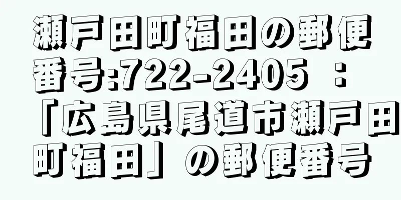 瀬戸田町福田の郵便番号:722-2405 ： 「広島県尾道市瀬戸田町福田」の郵便番号