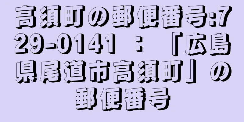 高須町の郵便番号:729-0141 ： 「広島県尾道市高須町」の郵便番号