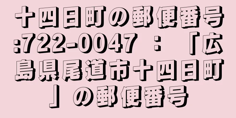 十四日町の郵便番号:722-0047 ： 「広島県尾道市十四日町」の郵便番号