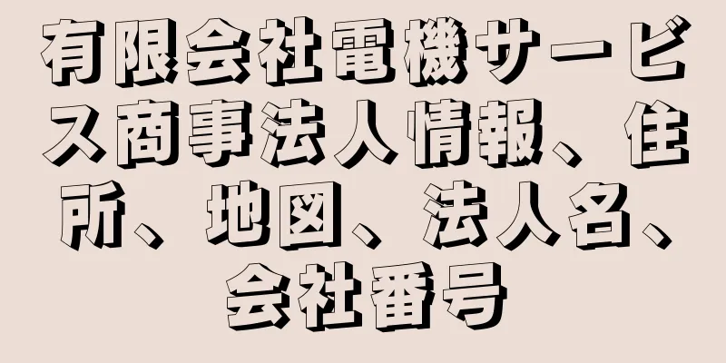 有限会社電機サービス商事法人情報、住所、地図、法人名、会社番号
