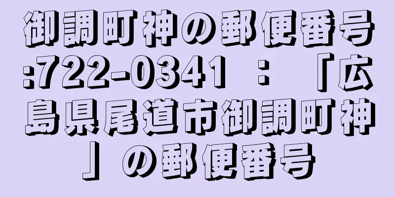 御調町神の郵便番号:722-0341 ： 「広島県尾道市御調町神」の郵便番号