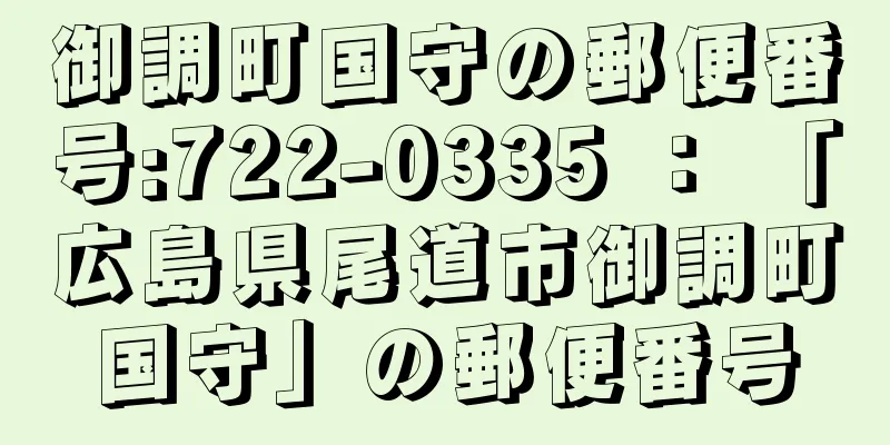 御調町国守の郵便番号:722-0335 ： 「広島県尾道市御調町国守」の郵便番号