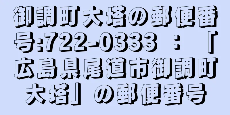 御調町大塔の郵便番号:722-0333 ： 「広島県尾道市御調町大塔」の郵便番号