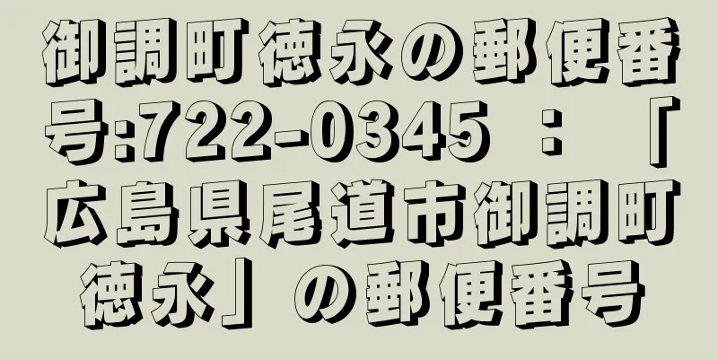 御調町徳永の郵便番号:722-0345 ： 「広島県尾道市御調町徳永」の郵便番号