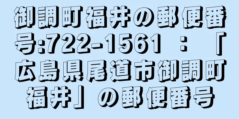 御調町福井の郵便番号:722-1561 ： 「広島県尾道市御調町福井」の郵便番号