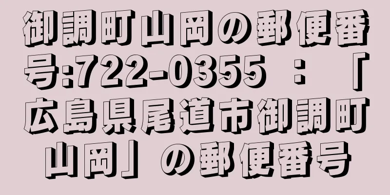 御調町山岡の郵便番号:722-0355 ： 「広島県尾道市御調町山岡」の郵便番号