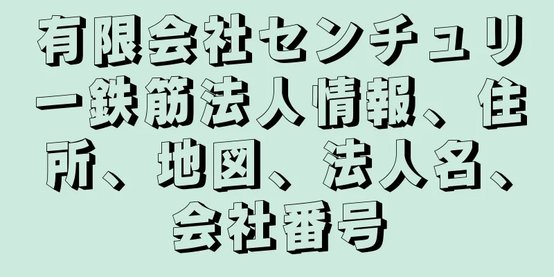 有限会社センチュリー鉄筋法人情報、住所、地図、法人名、会社番号