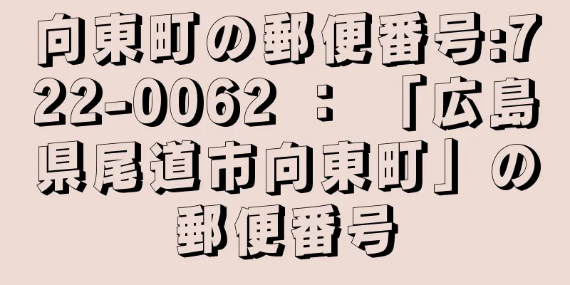 向東町の郵便番号:722-0062 ： 「広島県尾道市向東町」の郵便番号