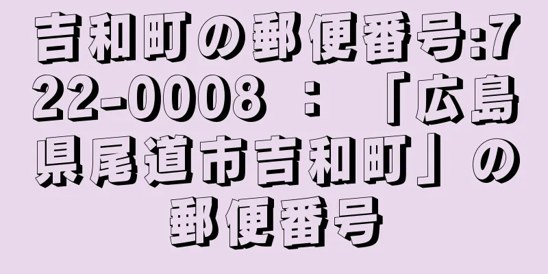 吉和町の郵便番号:722-0008 ： 「広島県尾道市吉和町」の郵便番号