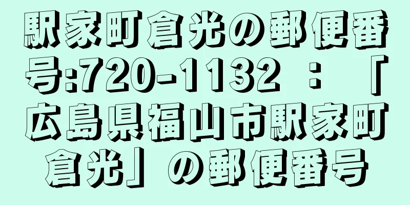 駅家町倉光の郵便番号:720-1132 ： 「広島県福山市駅家町倉光」の郵便番号