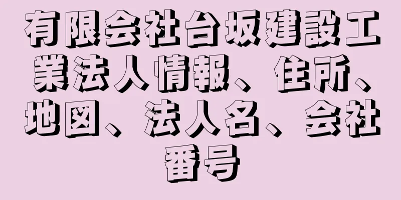 有限会社台坂建設工業法人情報、住所、地図、法人名、会社番号