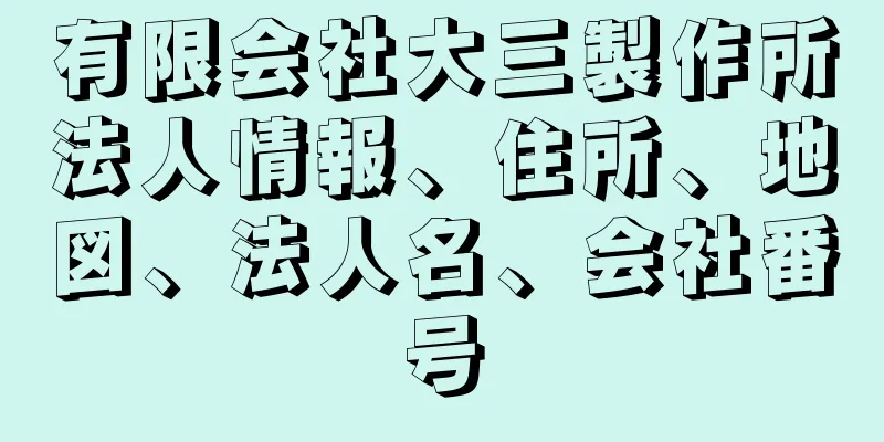 有限会社大三製作所法人情報、住所、地図、法人名、会社番号