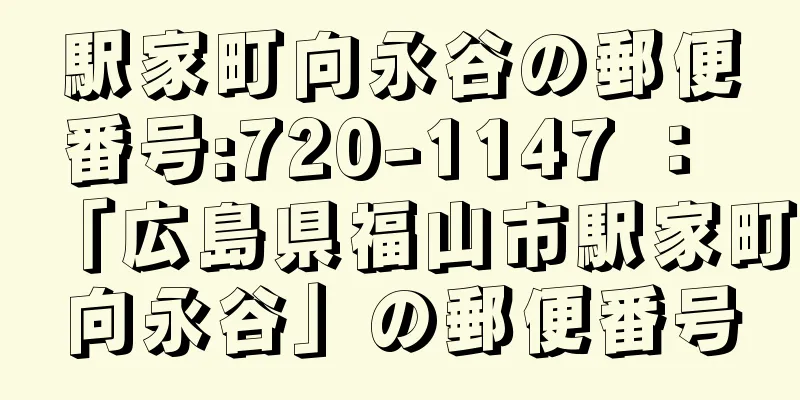 駅家町向永谷の郵便番号:720-1147 ： 「広島県福山市駅家町向永谷」の郵便番号