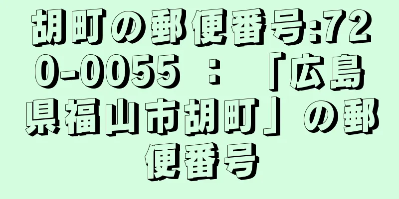 胡町の郵便番号:720-0055 ： 「広島県福山市胡町」の郵便番号