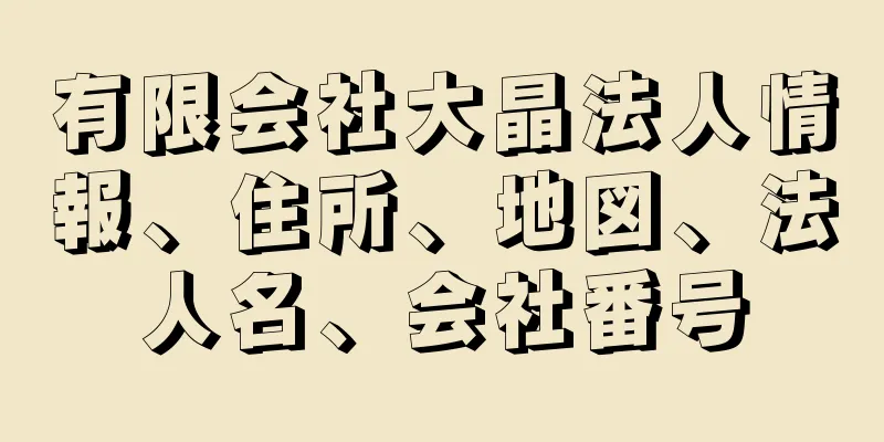 有限会社大晶法人情報、住所、地図、法人名、会社番号