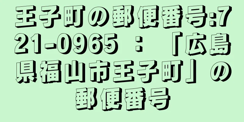 王子町の郵便番号:721-0965 ： 「広島県福山市王子町」の郵便番号