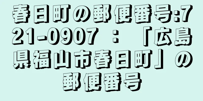 春日町の郵便番号:721-0907 ： 「広島県福山市春日町」の郵便番号