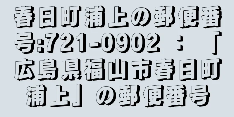 春日町浦上の郵便番号:721-0902 ： 「広島県福山市春日町浦上」の郵便番号