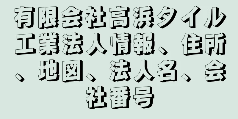 有限会社高浜タイル工業法人情報、住所、地図、法人名、会社番号