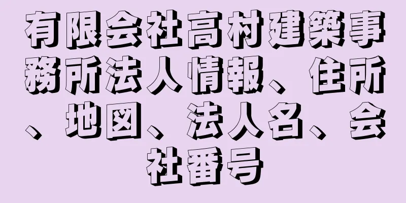 有限会社高村建築事務所法人情報、住所、地図、法人名、会社番号