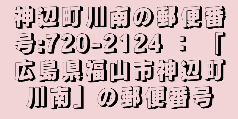 神辺町川南の郵便番号:720-2124 ： 「広島県福山市神辺町川南」の郵便番号